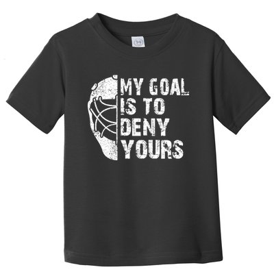 Funny My Goal Is To Deny Yours Hockey Goalie Ice Hockey Gift Cool Gift Toddler T-Shirt