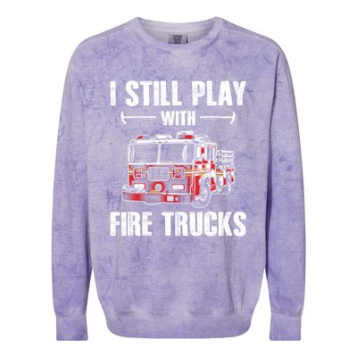 Firefighter Meaningful Gift Funny I Still Play With Fire Trucks Great Gift Colorblast Crewneck Sweatshirt