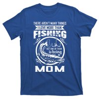 Fishing Mom Gift I Love More Than Fishing Is Being Mom Funny Gift T-Shirt