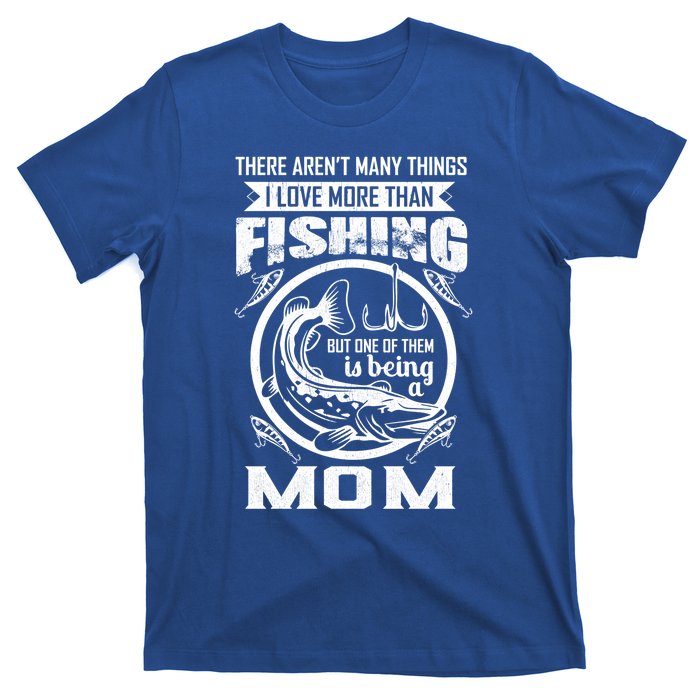 Fishing Mom Gift I Love More Than Fishing Is Being Mom Funny Gift T-Shirt