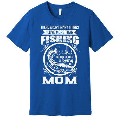 Fishing Mom Gift I Love More Than Fishing Is Being Mom Funny Gift Premium T-Shirt