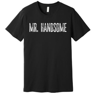 Funny Mr. Handsome Fun Gag Novelty Premium T-Shirt