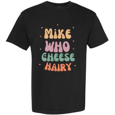 Funny Meme Humor Mike Who Cheese Hairy Garment-Dyed Heavyweight T-Shirt