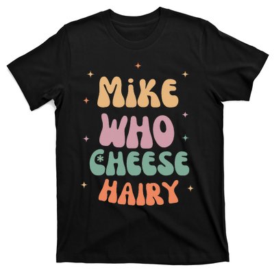 Funny Meme Humor Mike Who Cheese Hairy T-Shirt