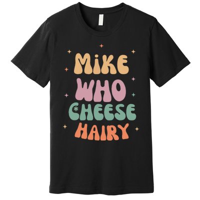 Funny Meme Humor Mike Who Cheese Hairy Premium T-Shirt