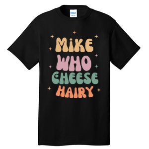 Funny Meme Humor Mike Who Cheese Hairy Tall T-Shirt