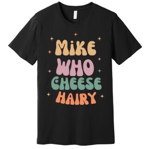 Funny Meme Humor Mike Who Cheese Hairy Premium T-Shirt