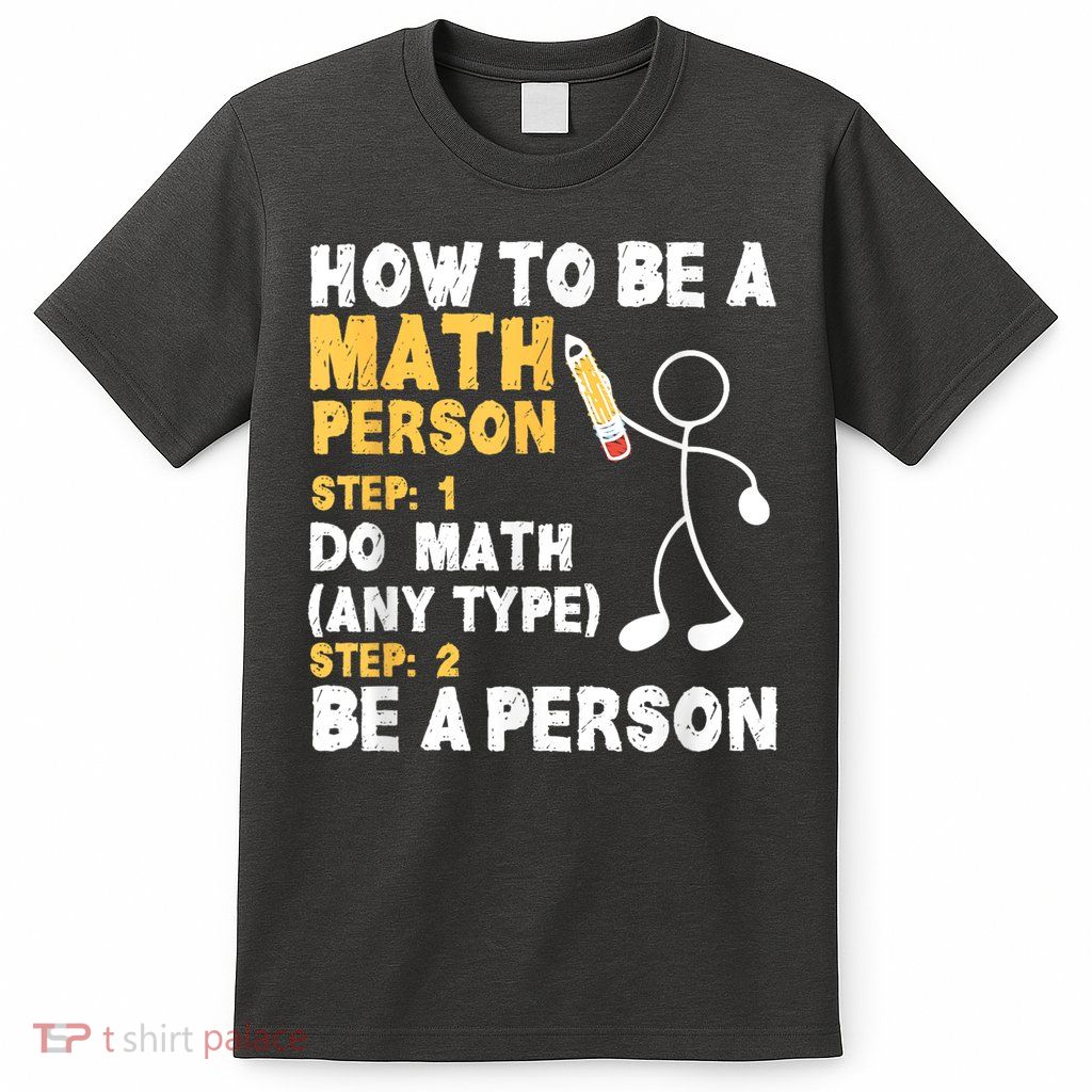 Funny Math How To Be A Math Person T-Shirt