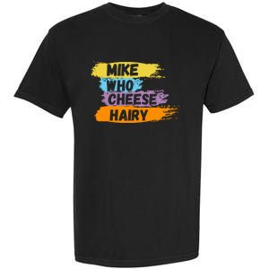 Funny Meme Humor Mike Who Cheese Hairy Garment-Dyed Heavyweight T-Shirt