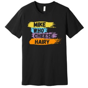 Funny Meme Humor Mike Who Cheese Hairy Premium T-Shirt