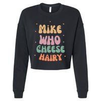 Funny Meme Humor Mike Who Cheese Hairy Cropped Pullover Crew