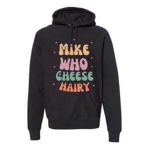 Funny Meme Humor Mike Who Cheese Hairy Premium Hoodie