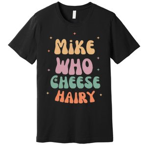 Funny Meme Humor Mike Who Cheese Hairy Premium T-Shirt