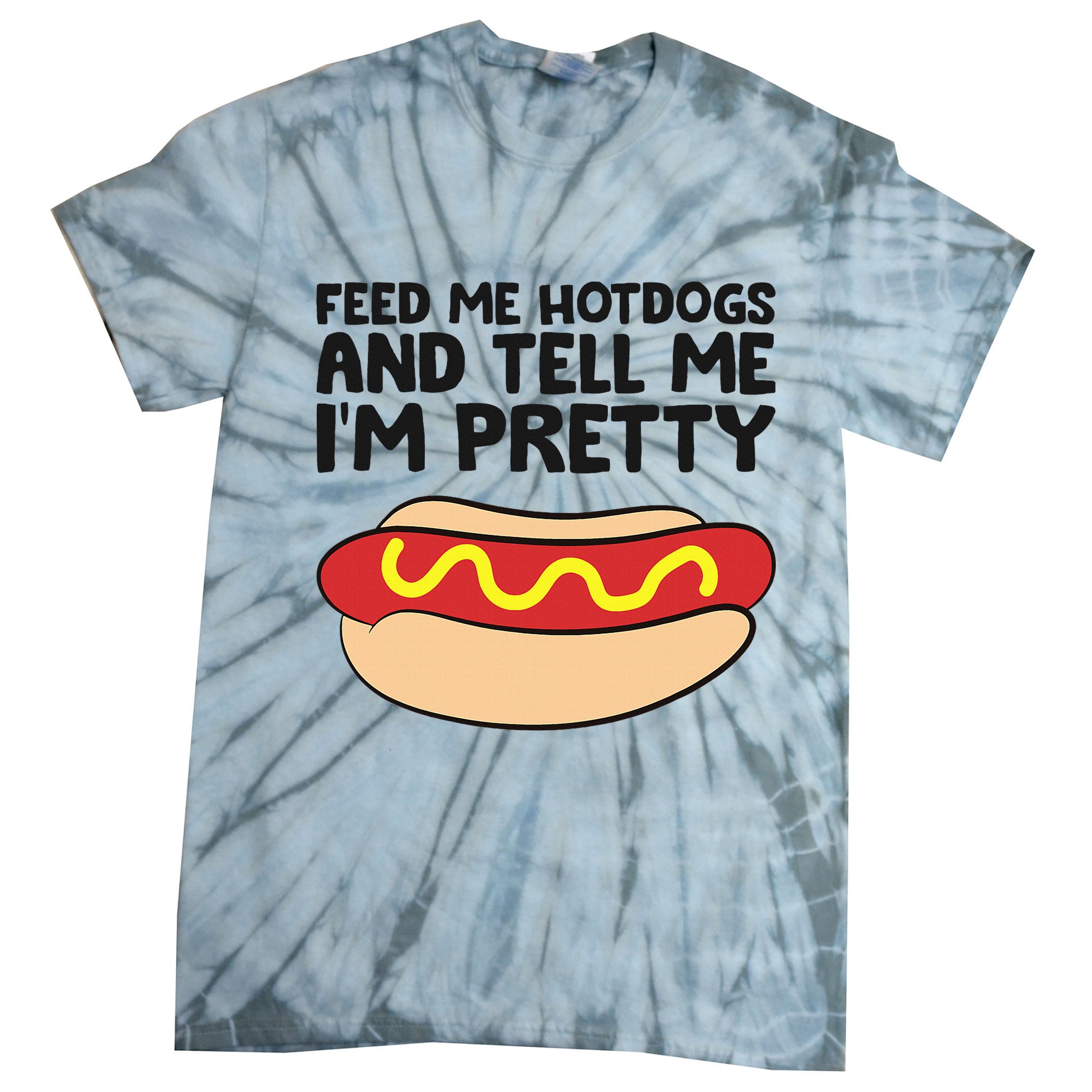 Feed Me Hotdogs And Tell Me I'm Pretty Hot Dog Tie-Dye T-Shirt