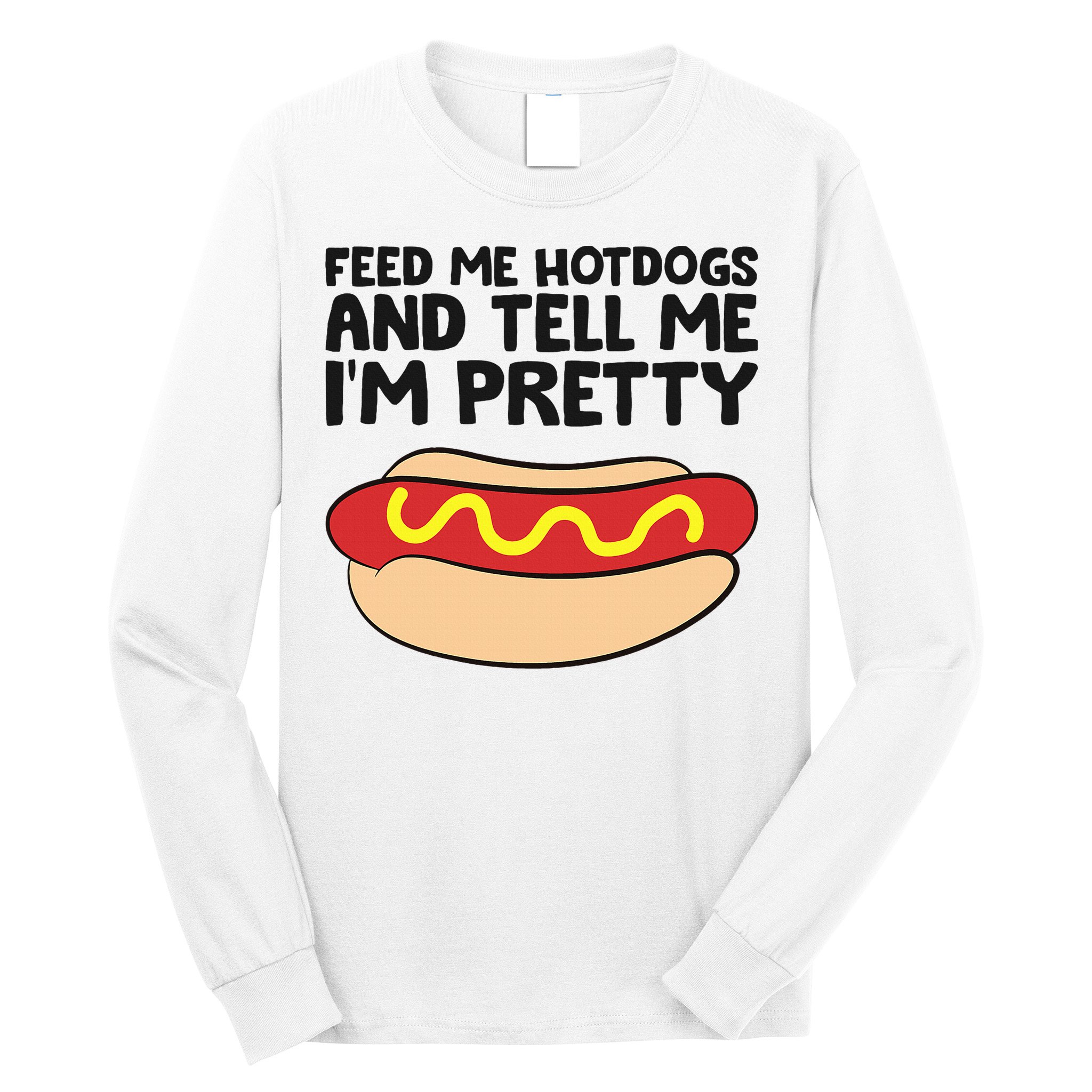 Feed Me Hotdogs And Tell Me I'm Pretty Hot Dog Long Sleeve Shirt