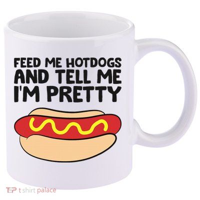 Feed Me Hotdogs And Tell Me I'm Pretty Hot Dog 11oz C Handle Ceramic Mug