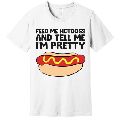 Feed Me Hotdogs And Tell Me I'm Pretty Hot Dog Premium T-Shirt