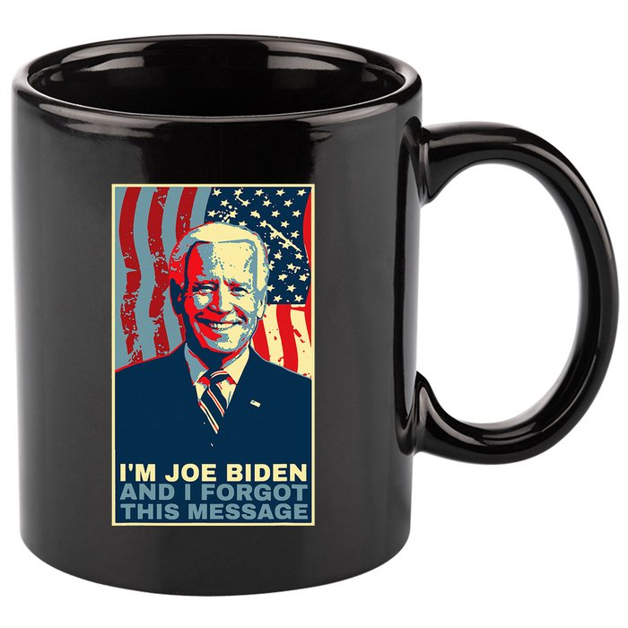 Funny Meme I Am Joe Biden And I Forgot This Message Gift 11oz C Handle Ceramic Mug