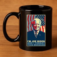 Funny Meme I Am Joe Biden And I Forgot This Message Gift 11oz C Handle Ceramic Mug