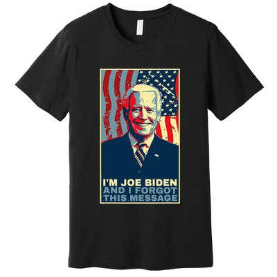 Funny Meme I Am Joe Biden And I Forgot This Message Gift Premium T-Shirt