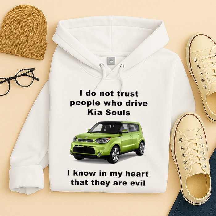 Funny Meme I Do Not Trust People Who Drive Kia Souls Joke Hoodie