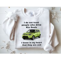 Funny Meme I Do Not Trust People Who Drive Kia Souls Joke Sweatshirt