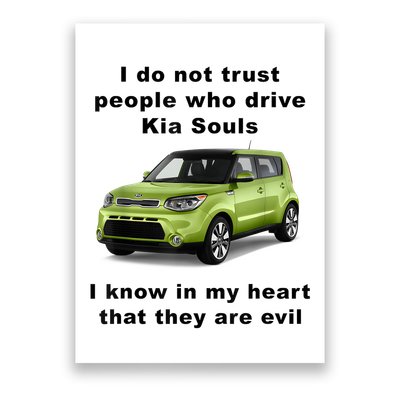 Funny Meme I Do Not Trust People Who Drive Kia Souls Joke Poster