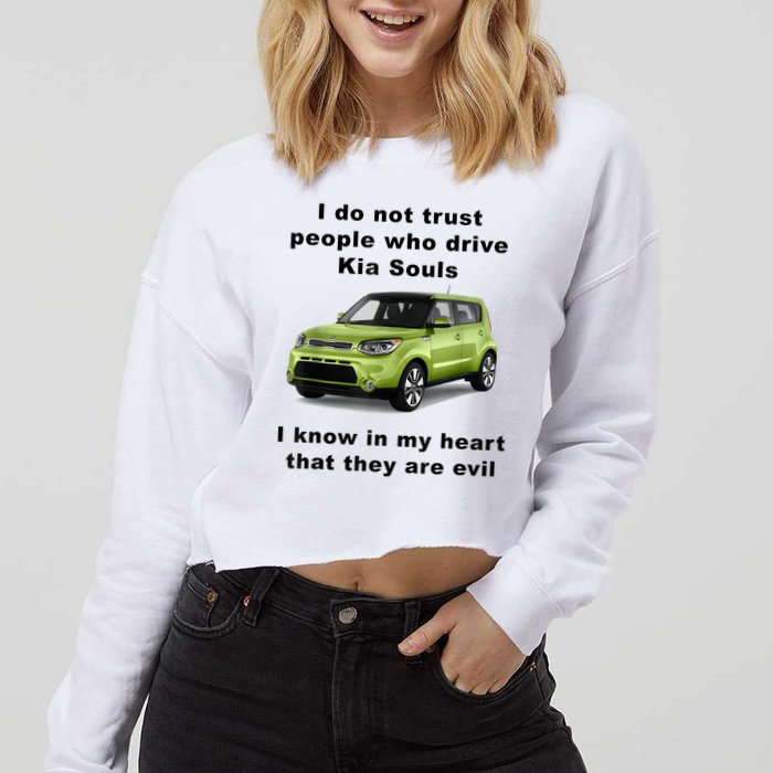 Funny Meme I Do Not Trust People Who Drive Kia Souls Joke Cropped Pullover Crew