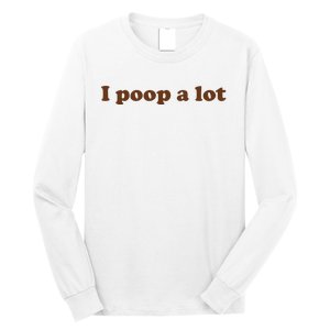 Funny Meme I Poop A Lot Joke Long Sleeve Shirt