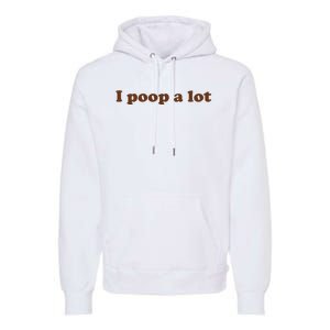 Funny Meme I Poop A Lot Joke Premium Hoodie