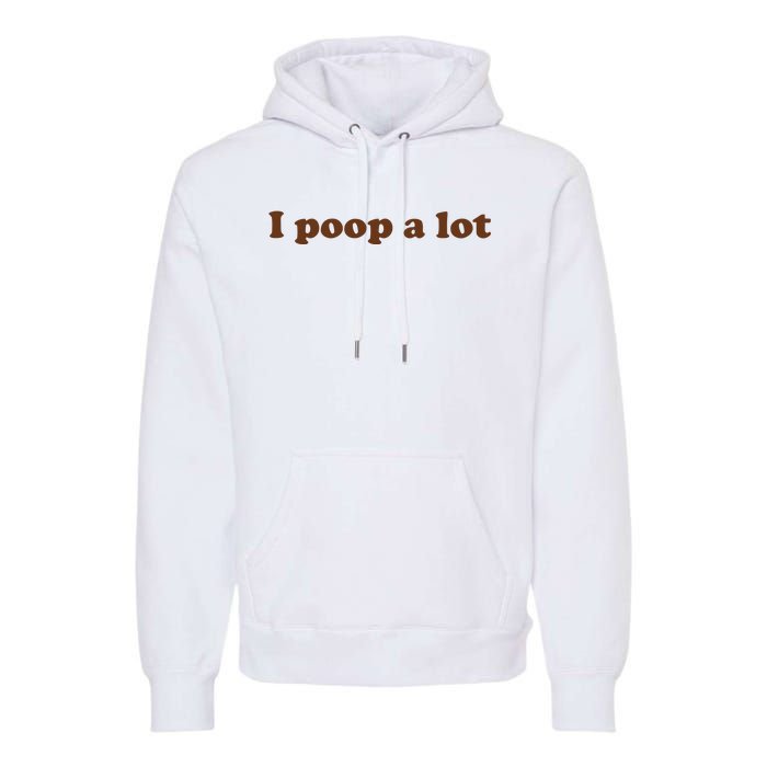 Funny Meme I Poop A Lot Joke Premium Hoodie