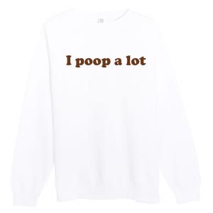 Funny Meme I Poop A Lot Joke Premium Crewneck Sweatshirt