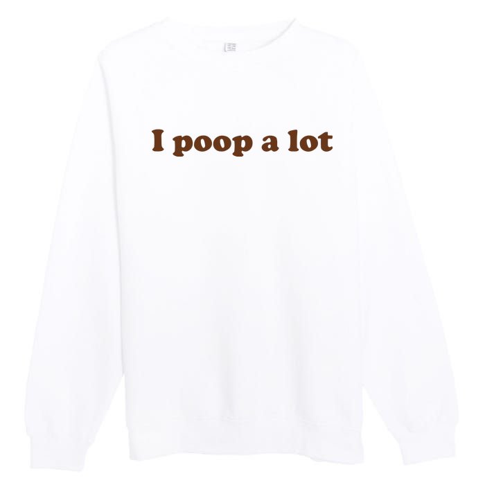 Funny Meme I Poop A Lot Joke Premium Crewneck Sweatshirt