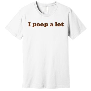 Funny Meme I Poop A Lot Joke Premium T-Shirt