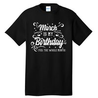 Funny March Is My Birthday Yes The Whole Month Birthday Tall T-Shirt