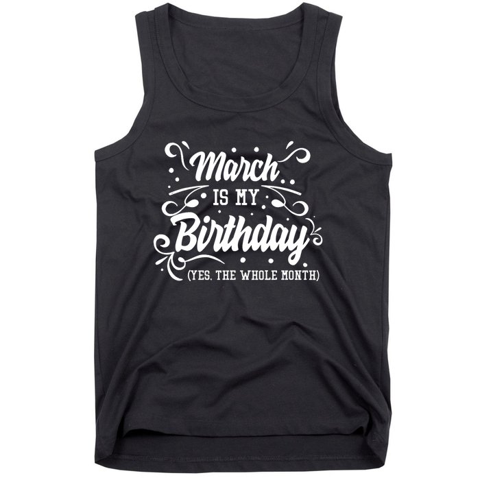 Funny March Is My Birthday Yes The Whole Month Birthday Tank Top