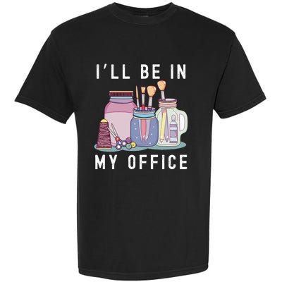 Funny Mom I’ll Be In My Office Crafting Womens Crafter Garment-Dyed Heavyweight T-Shirt