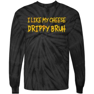 Funny Meme I Like My Cheese Drippy Bruh Tie-Dye Long Sleeve Shirt