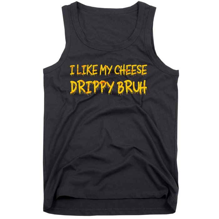 Funny Meme I Like My Cheese Drippy Bruh Tank Top