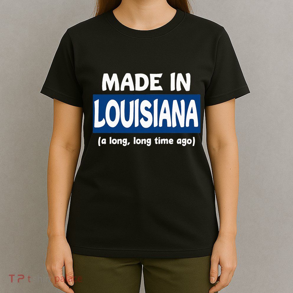 Funny Made In Louisiana A Long Long Time Ago T-Shirt