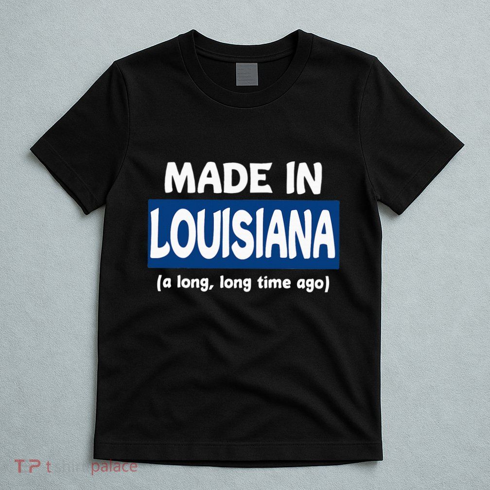 Funny Made In Louisiana A Long Long Time Ago T-Shirt