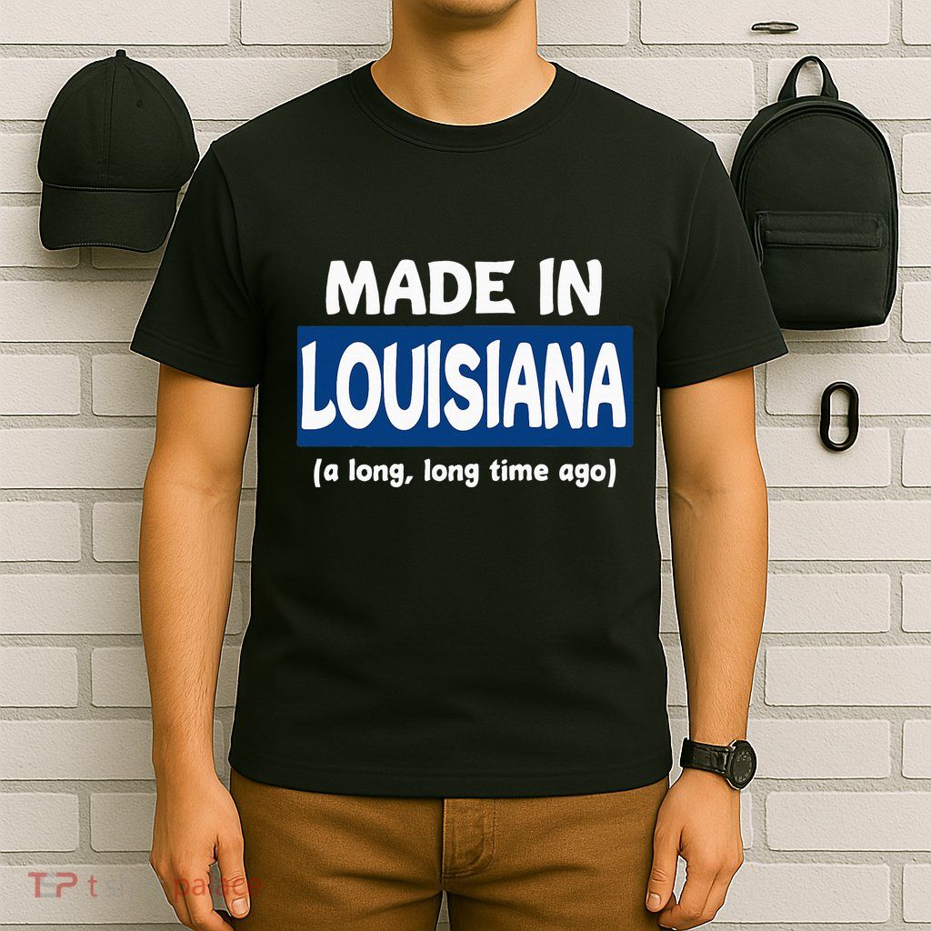 Funny Made In Louisiana A Long Long Time Ago T-Shirt