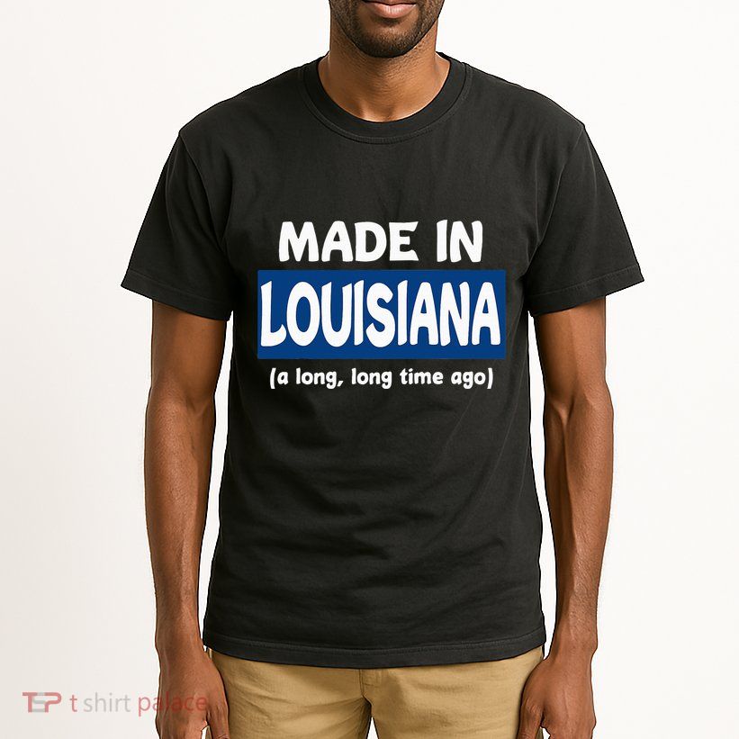 Funny Made In Louisiana A Long Long Time Ago Tall T-Shirt