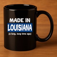 Funny Made In Louisiana A Long Long Time Ago 11oz C Handle Ceramic Mug