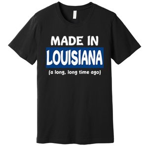 Funny Made In Louisiana A Long Long Time Ago Premium T-Shirt