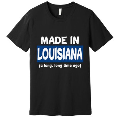 Funny Made In Louisiana A Long Long Time Ago Premium T-Shirt