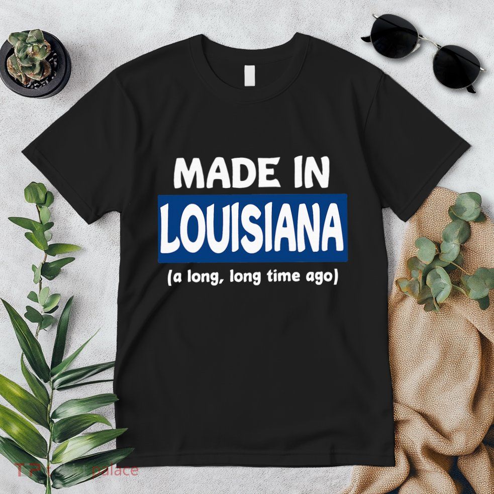 Funny Made In Louisiana A Long Long Time Ago Premium T-Shirt