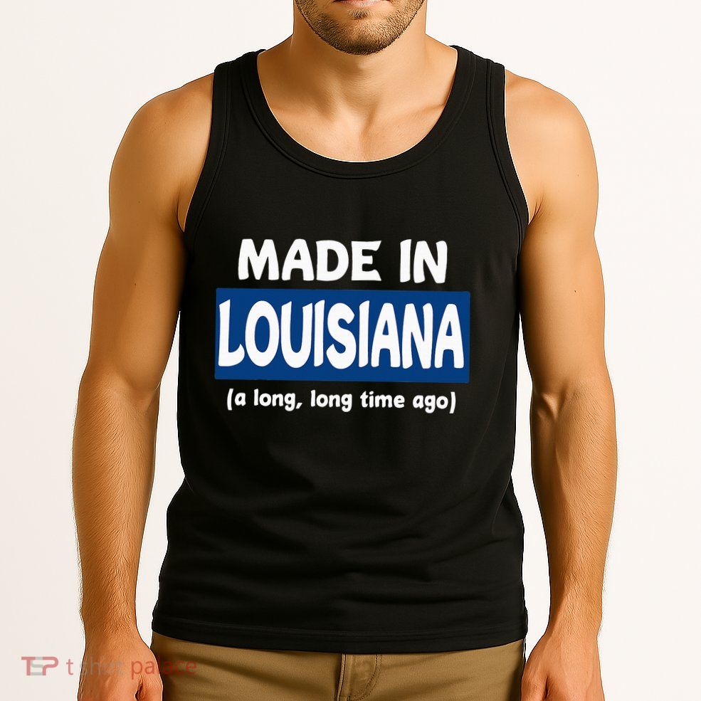 Funny Made In Louisiana A Long Long Time Ago Tank Top