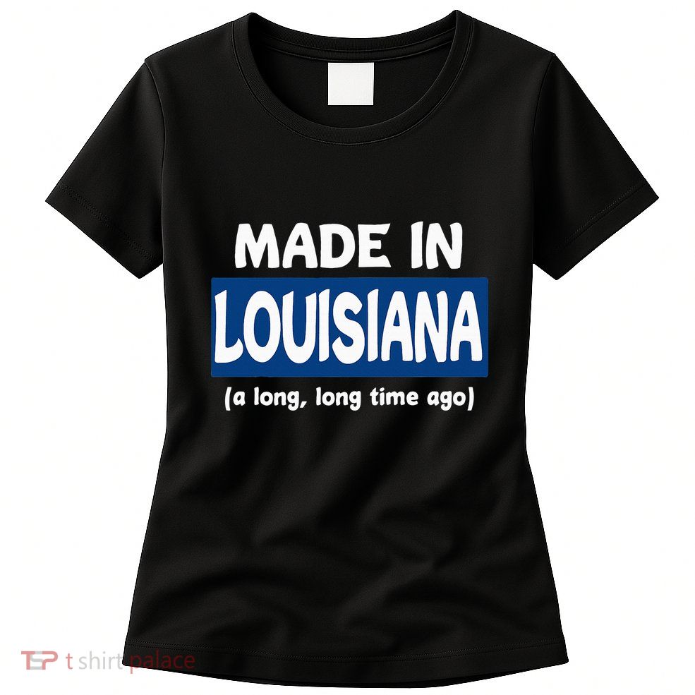 Funny Made In Louisiana A Long Long Time Ago Womens T-Shirt