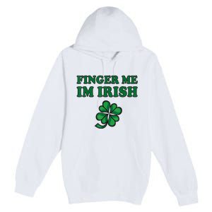 Finger Me I'm Irish Funny Irish St Patrick’s Day Premium Pullover Hoodie